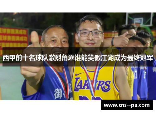 西甲前十名球队激烈角逐谁能笑傲江湖成为最终冠军