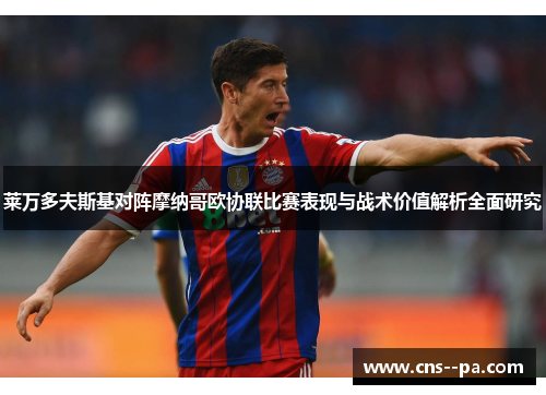 莱万多夫斯基对阵摩纳哥欧协联比赛表现与战术价值解析全面研究