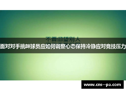 面对对手挑衅球员应如何调整心态保持冷静应对竞技压力