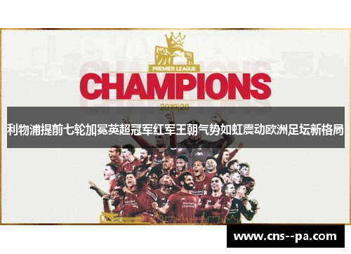 利物浦提前七轮加冕英超冠军红军王朝气势如虹震动欧洲足坛新格局