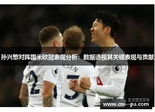 孙兴慜对阵国米欧冠表现分析：数据透视其关键表现与贡献
