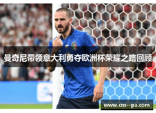曼奇尼带领意大利勇夺欧洲杯荣耀之路回顾